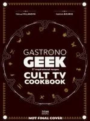 Gastronogeek Cult TV Cookbook de Thibaud Villanova