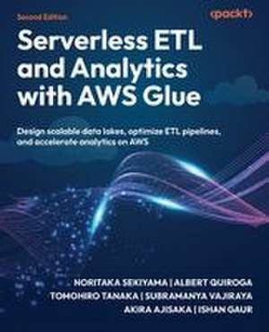 Serverless ETL and Analytics with AWS Glue - Second Edition de Noritaka Sekiyama