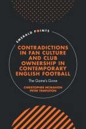 Contradictions in Fan Culture and Club Ownership in Contemporary English Football – The Game′s Gone de Christopher Mcmahon