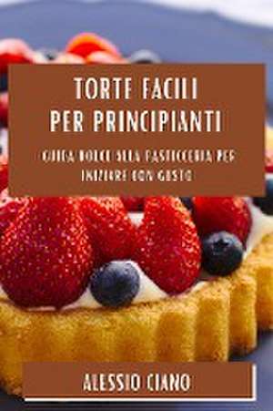 Torte Facili per Principianti de Alessio Ciano