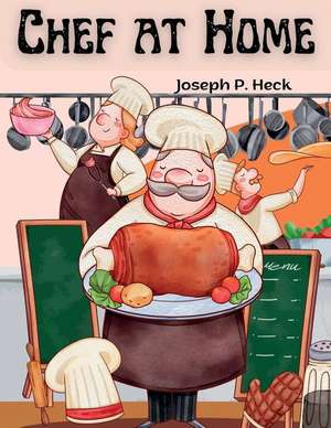 Chef at Home de Joseph P. Heck