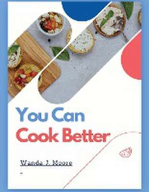 You Can Cook Better de Wanda J. Moore