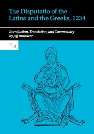 The Disputatio of the Latins and the Greeks, 123 – Introduction, Translation, and Commentary de Jeff Brubaker