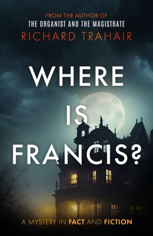 Where is Francis? de Richard Trahair