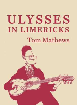 ULYSSES IN LIMERICKS de Tom Mathews