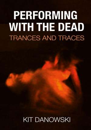 Performing with the Dead: Trances and Traces de Christopher ‘Kit’ Danowski