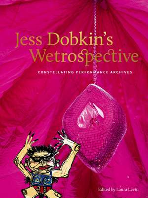 Jess Dobkin’s Wetrospective: Constellating performance archives de Laura Levin