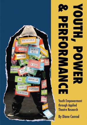 Youth, Power & Performance: Youth Empowerment through Applied Theatre Research de Diane Conrad