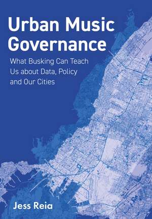 Urban Music Governance: What Busking Can Teach Us about Data, Policy and Our Cities de Jess Reia