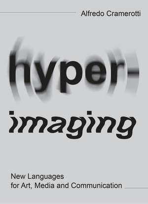 Hyper-imaging: New Languages for Art, Media and Communication de Alfredo Cramerotti