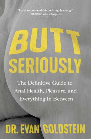 Butt Seriously: The Definitive Guide to Anal Health, Pleasure and Everything In-Between de Evan Goldstein
