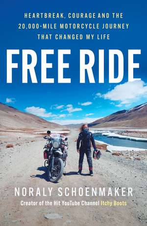 Free Ride: Heartbreak, Courage, and the 20,000-Mile Motorcycle Journey that Changed My Life de Noraly Schoenmaker