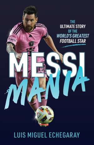 Messi Mania de Luis Miguel Echegaray