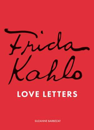 Frida Kahlo's Love Letters de Suzanne Barbezat