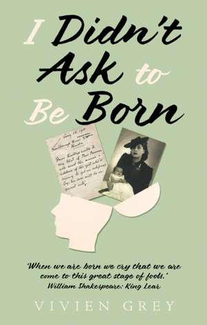 I Didn't Ask To Be Born de Vivien Grey