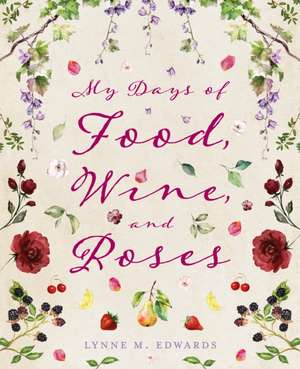 My Days of Food, Wine, and Roses de Lynne M. Edwards