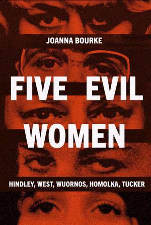 Five Evil Women: Hindley, West, Wuornos, Homolka, Tucker de Joanna Bourke