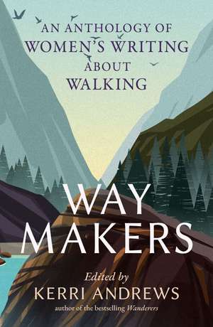 Way Makers: An Anthology of Women’s Writing about Walking de Kerri Andrews