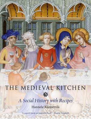 The Medieval Kitchen: A Social History with Recipes de Hannele Klemettilä