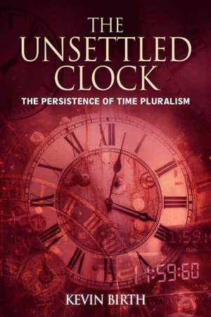The Unsettled Clock de Kevin K. Birth
