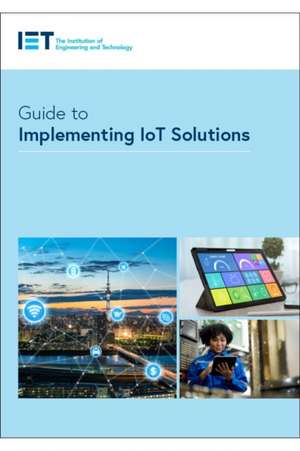 Guide to Implementing Iot Solutions de The Institution of Engineering and Technology