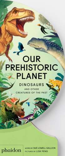 Our Prehistoric Planet de illustrated by Lisk Feng Sue Lowell Gallion