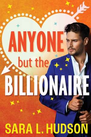 Anyone But The Billionaire de Sara L Hudson