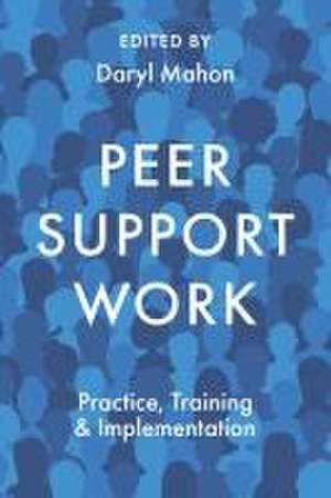 Peer Support Work – Practice, Training & Implementation de Daryl Mahon