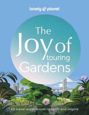 Lonely Planet The Joy of Exploring Gardens de Owen Gatley