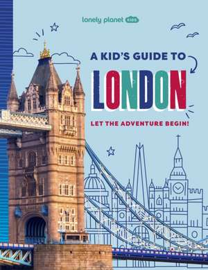 Lonely Planet Kids A Kid's Guide to London de Lonely Planet