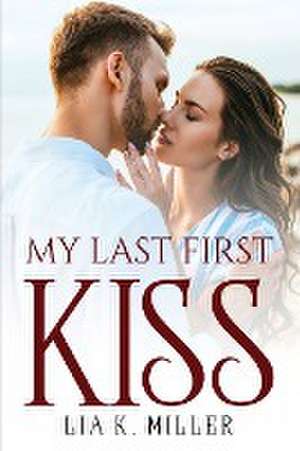 My Last First Kiss de Lia K Miller