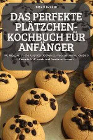 Birgit Brauer: PERFEKTE PLÄTZCHEN-KOCHBUCH FÜR ANFÄNGER