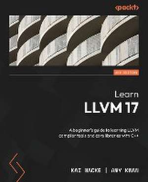 Learn LLVM 17 - Second Edition de Kai Nacke