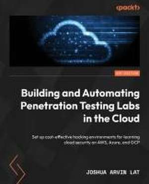 Building and Automating Penetration Testing Labs in the Cloud de Joshua Arvin Lat