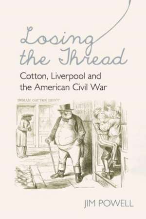 Losing the Thread – Cotton, Liverpool and the American Civil War de Jim Powell