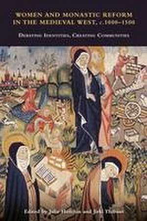 Women and Monastic Reform in the Medieval West, – Debating Identities, Creating Communities de Julie Hotchin