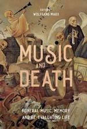 Music and Death – Funeral Music, Memory and Re–Evaluating Life de Wolfgang Marx