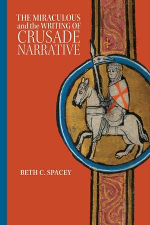 The Miraculous and the Writing of Crusade Narrative de Beth C. Spacey