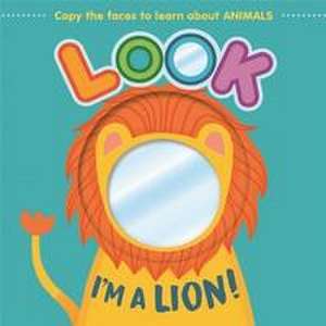 Look I'm a Lion!: Learn about Animals with This Mirror Board Book de Igloobooks