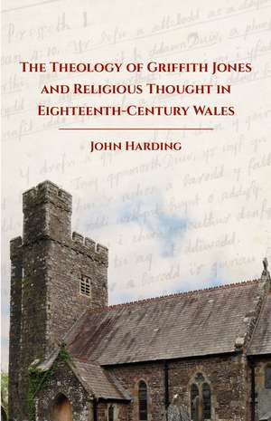 The Theology of Griffith Jones and Religious Thought in Eighteenth-Century Wales de John Harding