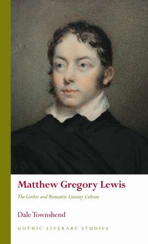 Matthew Gregory Lewis: The Gothic and Romantic Literary Culture de Dale Townshend