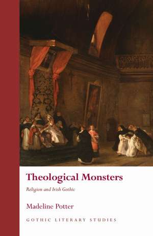 Theological Monsters: Religion and Irish Gothic de Madeline Potter