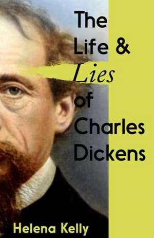 The Life and Lies of Charles Dickens de Helena Kelly