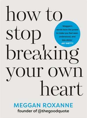 How to Stop Breaking Your Own Heart de Meggan Roxanne