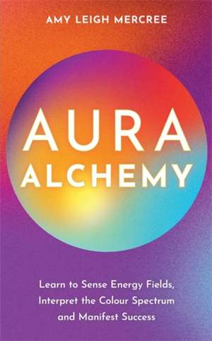 Aura Alchemy de Amy Leigh Mercree