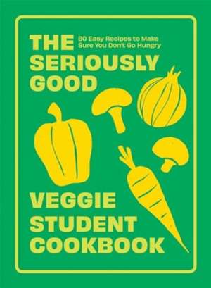 The Seriously Good Veggie Student Cookbook de Quadrille