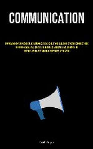 Communication: Improving Interpersonal Communication Skills And Building Strong Connections Through Enhanced Social Competence And Se de Saul Magee