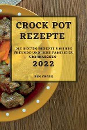 Frank, B: CROCK POT REZEPTE 2022