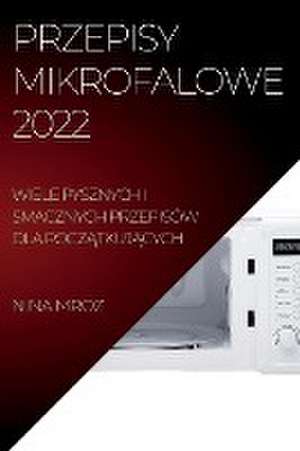 PRZEPISY MIKROFALOWE 2022 de Nina Mroz