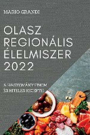 Olasz Regionális Élelmiszer 2022: A Hagyomány Finom És Hiteles Receptei de Mario Grandi